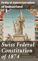 Federal Administration of Switzerland: Swiss Federal Constitution of 1874 
