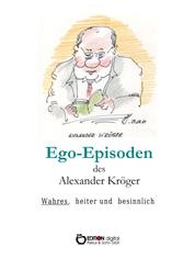 Ego-Episoden des Alexander Kröger - Wahres, heiter und besinnlich