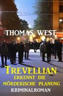 Thomas West: Trevellian erkennt die Mörderische Planung: Kriminalroman 