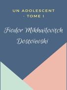 Fiodor Mikhaïlovitch Dostoïevski: Un Adolescent 