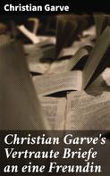 Christian Garve: Christian Garve's Vertraute Briefe an eine Freundin 