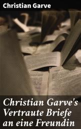 Christian Garve's Vertraute Briefe an eine Freundin