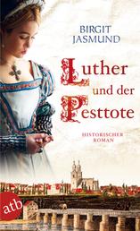 Luther und der Pesttote - Historischer Roman