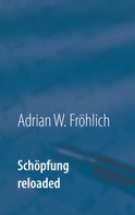 Adrian W. Fröhlich: Schöpfung reloaded 