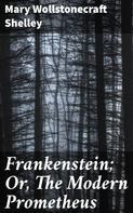 Mary Wollstonecraft Shelley: Frankenstein; Or, The Modern Prometheus 