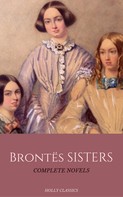 Emily Brontë: The Brontë Sisters: The Complete Masterpiece Collection (Holly Classics) 