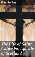 F. A. Forbes: The Life of Saint Columba, Apostle of Scotland 