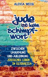 Jude ist kein Schimpfwort - Zwischen Umarmung und Ablehnung – jüdisches Leben in Österreich