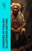 James Mooney: Cherokee Mythology (Illustrated Edition) 
