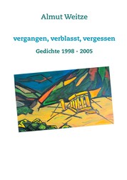 Vergangen, verblasst, vergessen - Gedichte 1998 - 2005