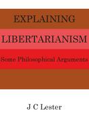 J.C. Lester: Explaining Libertarianism: Some Philosophical Arguments 