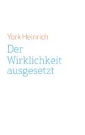 York Heinrich: Der Wirklichkeit ausgesetzt 