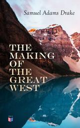 The Making of the Great West - Illustrated History of the American Frontier 1512-1883