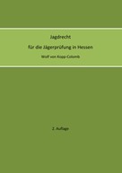 Wolf von Kopp-Colomb: Jagdrecht für die Jägerprüfung in Hessen (2. Auflage) 