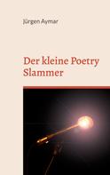 Jürgen Aymar: Der kleine Poetry Slammer 