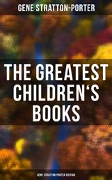 The Greatest Children's Books - Gene Stratton-Porter Edition - Laddie, A Girl of the Limberlost, The Harvester, Michael O'Halloran, A Daughter of the Land…