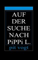 Pit Vogt: Auf der Suche nach Pippi L. 