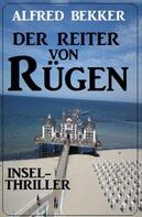 Alfred Bekker: Der Reiter von Rügen: Insel-Thriller 