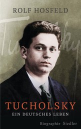 Tucholsky - Ein deutsches Leben. Biographie