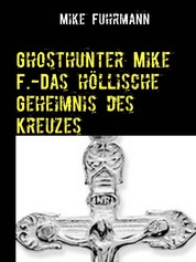 Ghosthunter Mike F.-Das höllische Geheimnis des Kreuzes