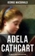 George MacDonald: Fantasy Classics: Adela Cathcart Edition – Complete Tales in One Volume 