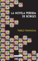 Pablo Paniagua Quiñones: La novela perdida de Borges 