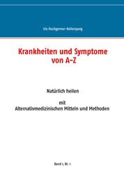 Krankheiten und Symptome von A-Z - Natürlich heilen mit Alternativmedizinischen Mitteln und Mthoden. Band 1, Nr. 1