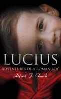 Alfred J. Church: Lucius - Adventures of a Roman Boy 