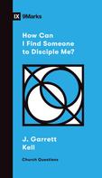 J. Garrett Kell: How Can I Find Someone to Disciple Me? 