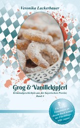 Grog & Vanillekipferl - Kriminalgeschichten aus der bayerischen Provinz - Band 4