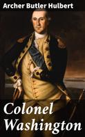 Archer Butler Hulbert: Colonel Washington 
