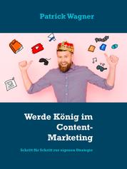 Werde König im Content-Marketing - Schritt für Schritt zur eigenen Strategie