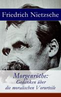 Friedrich Nietzsche: Morgenröthe: Gedanken über die moralischen Vorurteile 