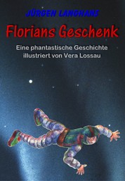 Florians Geschenk - Eine phantastische Geschichte für neugierige Kinder