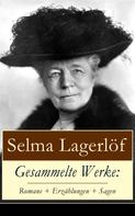 Selma Lagerlöf: Gesammelte Werke: Romane + Erzählungen + Sagen 