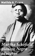 Matilda A. Evans: Martha Schofield, pioneer Negro educator 