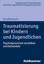 Traumatisierung bei Kindern und Jugendlichen - Psychodynamisch verstehen und behandeln