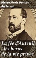 Pierre Alexis Ponson du Terrail: La fée d'Auteuil : les héros de la vie privée 