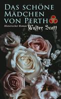 Sir Walter Scott: Das schöne Mädchen von Perth: Historischer Roman 