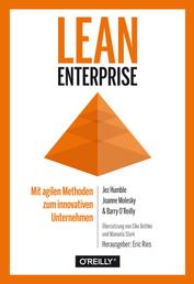 Lean Enterprise - Mit agilen Methoden zum innovativen Unternehmen