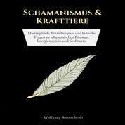 Schamanismus & Krafttiere - Hintergründe, Praxisbeispiele und kritische Fragen zu schamanischen Ritualen, Energiemedizin und Krafttieren