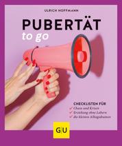 Pubertät to go - Checklisten für Chaos und Krisen, Erziehung ohne Labern, die kleinen Alltagsdramen