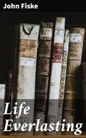 John Fiske: Life Everlasting 