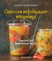 Gemüse milchsauer eingelegt - Gesund mit Sauerkraut und Co.