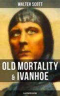 Sir Walter Scott: Old Mortality & Ivanhoe (Illustrated Edition) 
