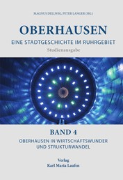 Oberhausen: Eine Stadtgeschichte im Ruhrgebiet Bd. 4 - Oberhausen in Wirtschaftswunder und Strukturwandel