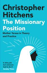 The Missionary Position - Mother Teresa in Theory and Practice