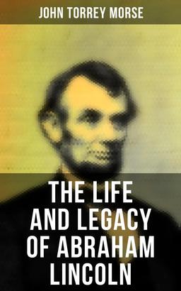 The Life and Legacy of Abraham Lincoln