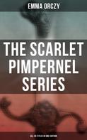 Emma Orczy: The Scarlet Pimpernel Series – All 35 Titles in One Edition 