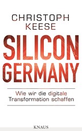 Silicon Germany - Wie wir die digitale Transformation schaffen
